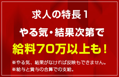 やる気・結果次第で 給料70万以上も！